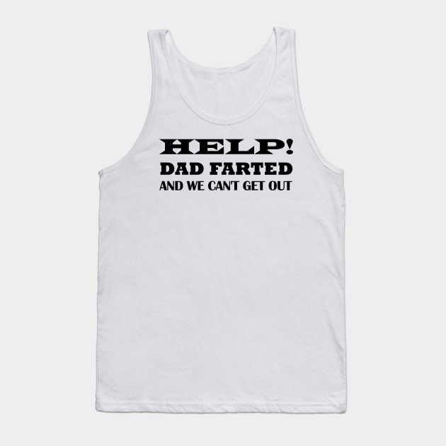 Help Dad Farted We Can't Get Out Tank Top by Souna's Store